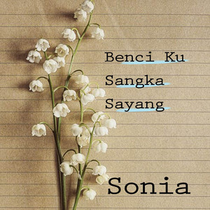 Sonia - Benci Kusangka Sayang